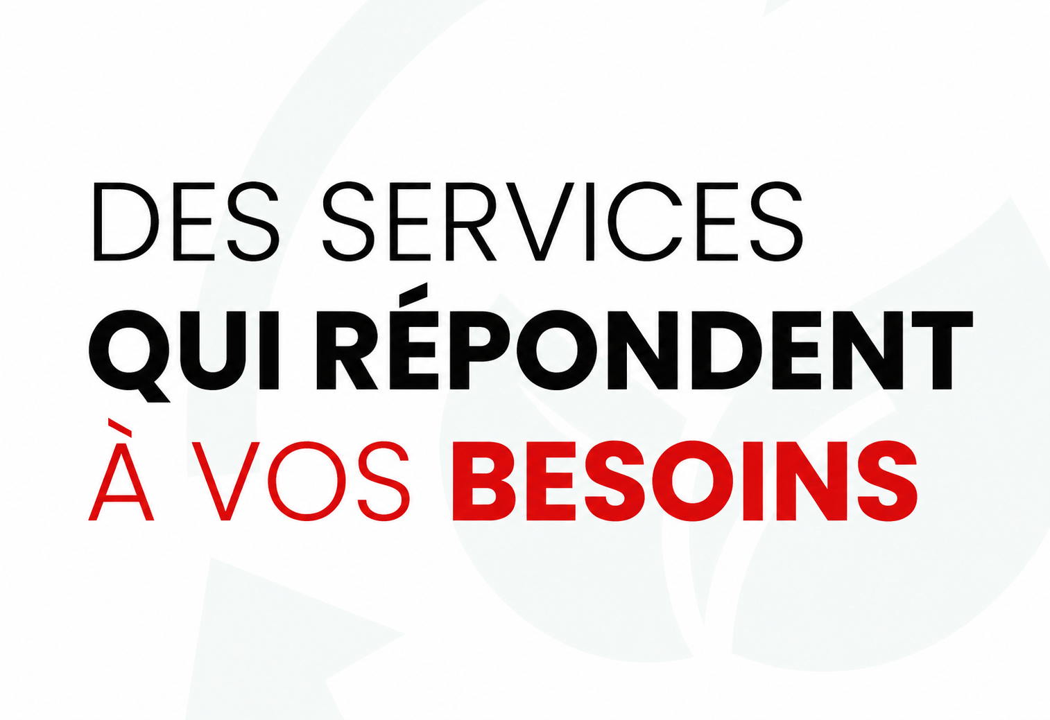 Des services qui répondent à vos besoins